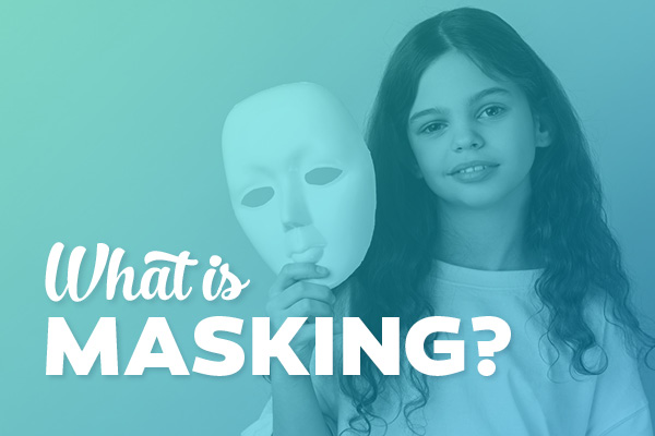 What is Masking and How Does It Relate to Autism?